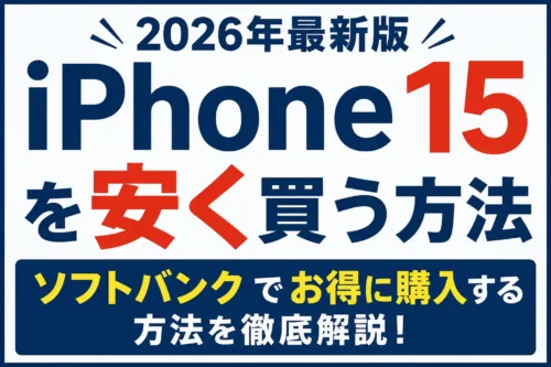 iPhone 15を安く買う方法【2026年最新版】ソフトバンクでお得に購入には